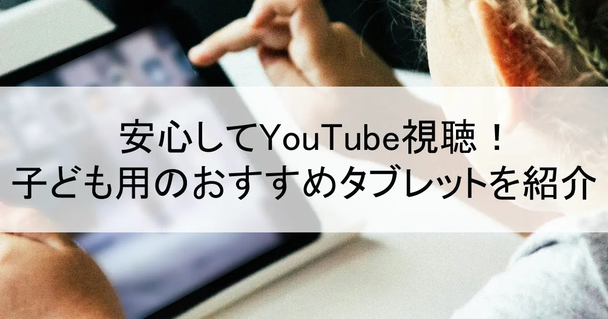 YouTube視聴のための子ども用おすすめタブレット