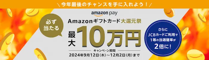 Amazon Pay:はずれなし！ JCBカードを利用して最大10万円分のAmazonギフトカードが当たる大還元祭キャンペーン (2024/11)